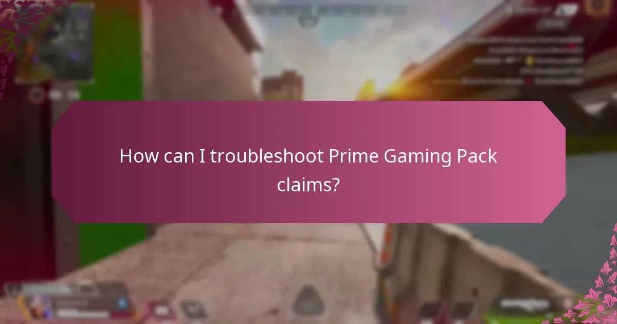 How can I troubleshoot Prime Gaming Pack claims?