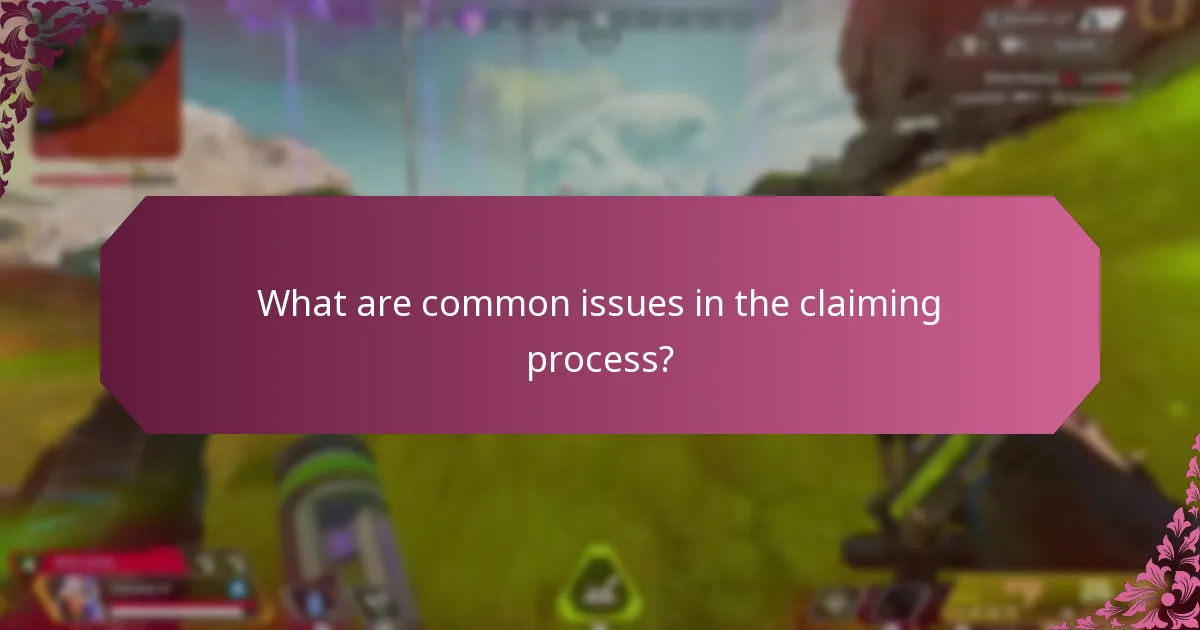 What are common issues in the claiming process?